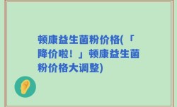 顿康益生菌粉价格(「降价啦！」顿康益生菌粉价格大调整)