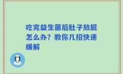 吃完益生菌后肚子放屁怎么办？教你几招快速缓解