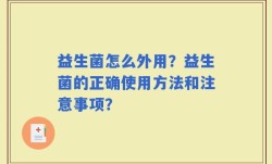 益生菌怎么外用？益生菌的正确使用方法和注意事项？