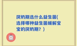 厌奶期选什么益生菌(选择哪种益生菌缓解宝宝的厌奶期？)