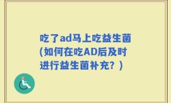 吃了ad马上吃益生菌(如何在吃AD后及时进行益生菌补充？)