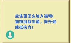 益生菌怎么加入猫粮(猫粮加益生菌，提升健康抵抗力)