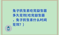 兔子抗生素吃完益生菌多久见效(吃完益生菌，兔子抗生素什么时间见效？)