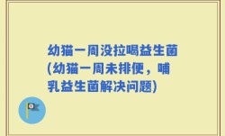 幼猫一周没拉喝益生菌(幼猫一周未排便，哺乳益生菌解决问题)
