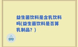 益生菌饮料是含乳饮料吗(益生菌饮料是否算乳制品？)