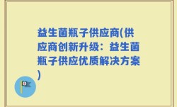 益生菌瓶子供应商(供应商创新升级：益生菌瓶子供应优质解决方案)