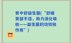 胃中舒益生菌(“舒缓胃部不适，助力消化吸收——益生菌的功效和作用”)