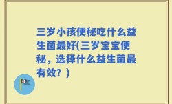 三岁小孩便秘吃什么益生菌最好(三岁宝宝便秘，选择什么益生菌最有效？)