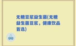 无糖豆浆益生菌(无糖益生菌豆浆，健康饮品首选)