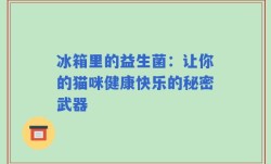 冰箱里的益生菌：让你的猫咪健康快乐的秘密武器