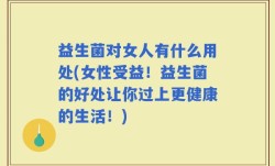 益生菌对女人有什么用处(女性受益！益生菌的好处让你过上更健康的生活！)