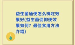 益生菌通便怎么样吃效果好(益生菌促排便效果如何？最佳食用方法介绍)