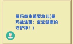 曼玛益生菌婴幼儿(曼玛益生菌：宝宝健康的守护神！)