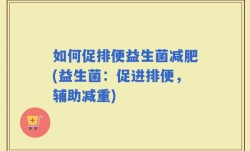 如何促排便益生菌减肥(益生菌：促进排便，辅助减重)
