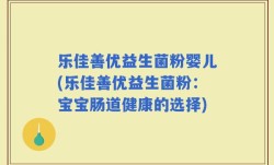 乐佳善优益生菌粉婴儿(乐佳善优益生菌粉：宝宝肠道健康的选择)