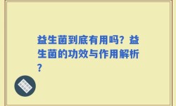 益生菌到底有用吗？益生菌的功效与作用解析？