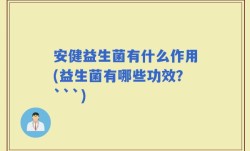 安健益生菌有什么作用(益生菌有哪些功效？```)