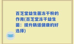 百芝堂益生菌冻干粉的作用(百芝堂冻干益生菌：提升肠道健康的好选择)