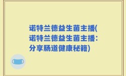 诺特兰德益生菌主播(诺特兰德益生菌主播：分享肠道健康秘籍)