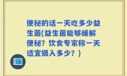 便秘的话一天吃多少益生菌(益生菌能够缓解便秘？饮食专家称一天适宜摄入多少？)