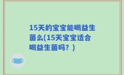 15天的宝宝能喝益生菌么(15天宝宝适合喝益生菌吗？)