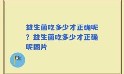 益生菌吃多少才正确呢？益生菌吃多少才正确呢图片