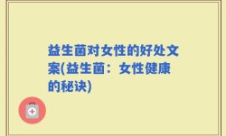 益生菌对女性的好处文案(益生菌：女性健康的秘诀)