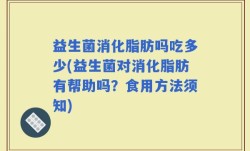 益生菌消化脂肪吗吃多少(益生菌对消化脂肪有帮助吗？食用方法须知)