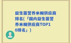 益生菌营养米糊供应商排名(「国内益生菌营养米糊供应商TOP10排名」)
