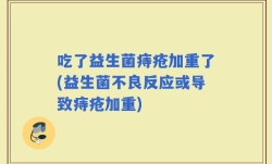 吃了益生菌痔疮加重了(益生菌不良反应或导致痔疮加重)