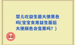 婴儿吃益生菌大便黑色吗(宝宝食用益生菌后大便颜色会变黑吗？)