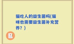 猫吃人的益生菌吗(猫咪也需要益生菌补充营养？)