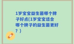 1岁宝宝益生菌哪个牌子好点(1岁宝宝适合哪个牌子的益生菌更好？)