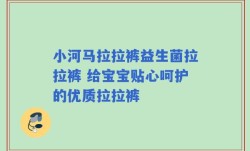 小河马拉拉裤益生菌拉拉裤 给宝宝贴心呵护的优质拉拉裤