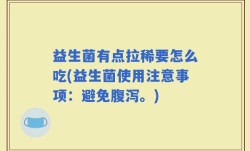 益生菌有点拉稀要怎么吃(益生菌使用注意事项：避免腹泻。)
