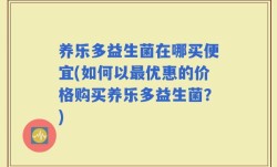 养乐多益生菌在哪买便宜(如何以最优惠的价格购买养乐多益生菌？)