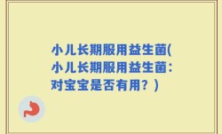 小儿长期服用益生菌(小儿长期服用益生菌：对宝宝是否有用？)
