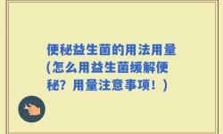 便秘益生菌的用法用量(怎么用益生菌缓解便秘？用量注意事项！)