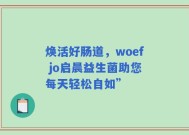 焕活好肠道，woef jo启晨益生菌助您每天轻松自如”