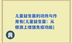 儿童益生菌的功效与作用有(儿童益生菌：从根源上增强免疫功能)