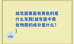 益生菌里面有黄色的是什么东西(益生菌中黄色物质的成分是什么？)