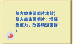 复方益生菌嚼片功效(复方益生菌嚼片：增强免疫力，改善肠道菌群)
