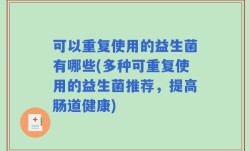 可以重复使用的益生菌有哪些(多种可重复使用的益生菌推荐，提高肠道健康)