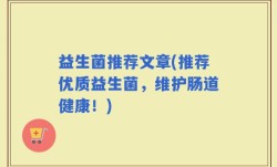 益生菌推荐文章(推荐优质益生菌，维护肠道健康！)