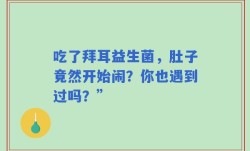 吃了拜耳益生菌，肚子竟然开始闹？你也遇到过吗？”