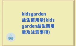 kidsgarden益生菌用量(kidsgarden益生菌用量及注意事项)
