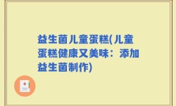 益生菌儿童蛋糕(儿童蛋糕健康又美味：添加益生菌制作)