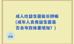 成人吃益生菌能长胖嘛(成年人食用益生菌是否会导致体重增加？)