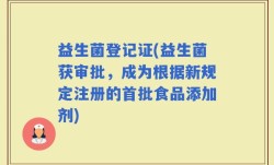 益生菌登记证(益生菌获审批，成为根据新规定注册的首批食品添加剂)
