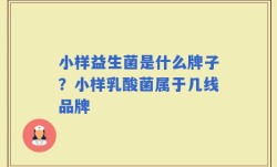 小样益生菌是什么牌子？小样乳酸菌属于几线品牌
